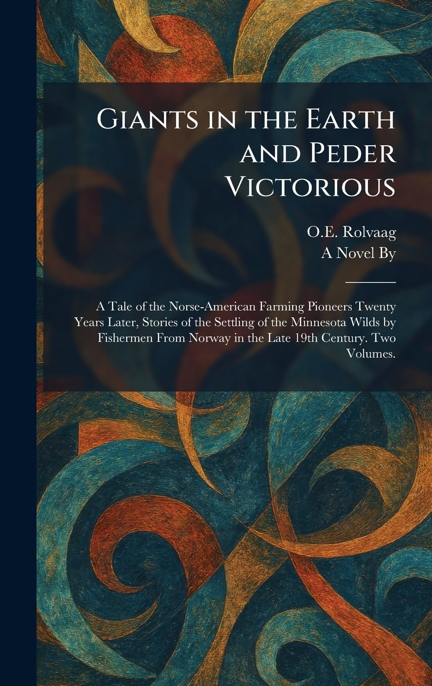Giants in the Earth and Peder Victorious: A Tale of the Norse-American Farming Pioneers Twenty Years Later, Stories of the Settling of the Minnesota ... Norway in the Late 19th Century. Two Volumes.