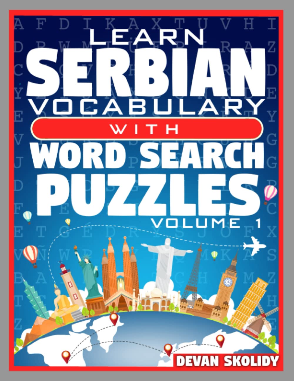 Learn Serbian Vocabulary with Word Search Puzzles Volume 1: Study Serbian Words with 108 Vocab Building Review Puzzles in Just Minutes