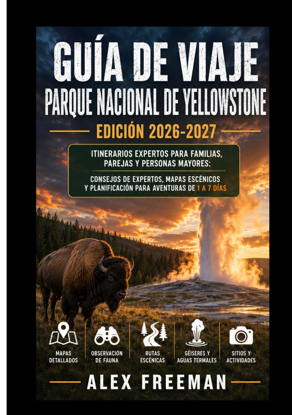 Guía de Viaje del Parque Nacional de Yellowstone: Itinerarios Expertos para Familias, Parejas y Personas Mayores: Consejos de Expertos, Mapas ... para Aventuras Memorables de 1 a 7 Días