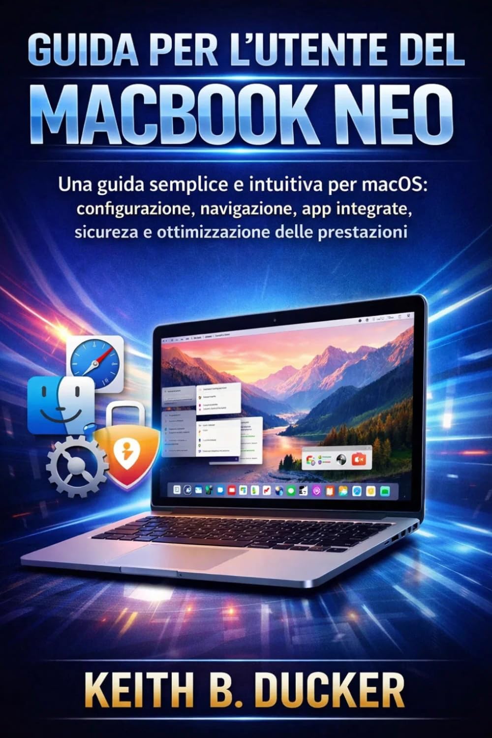 GUIDA PER L'UTENTE DEL MACBOOK NEO: Una guida semplice e intuitiva per macOS: configurazione, navigazione, app integrate, sicurezza e ottimizzazione delle prestazioni.
