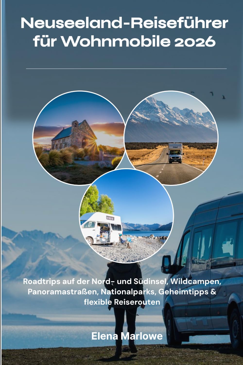 Neuseeland-Reiseführer für Wohnmobile 2026: Roadtrips auf der Nord- und Südinsel, Wildcampen, Panoramastraßen, Nationalparks, Geheimtipps & flexible Reiserouten