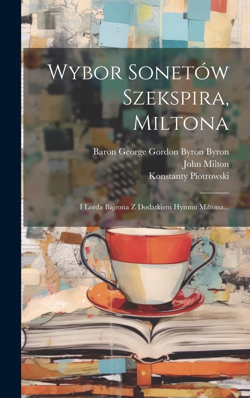 Wybor Sonetów Szekspira, Miltona: I Lorda Bajrona Z Dodatkiem Hymnu Miltona...