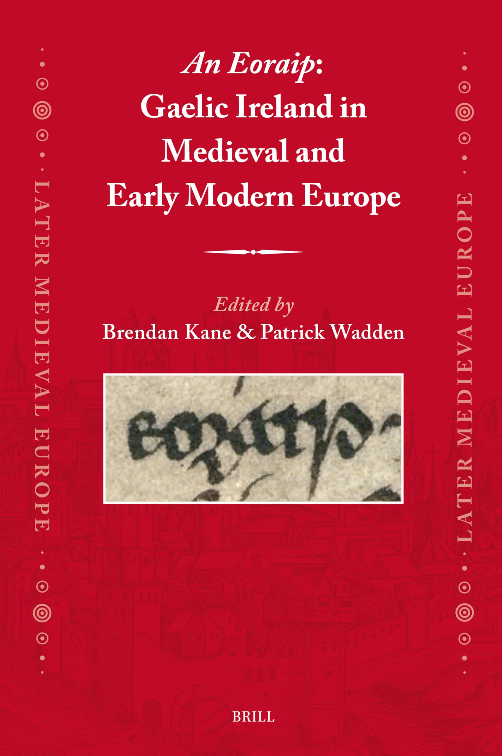 An Eoraip: Gaelic Ireland in Medieval and Early Modern Europe: 30 (Later Medieval Europe)