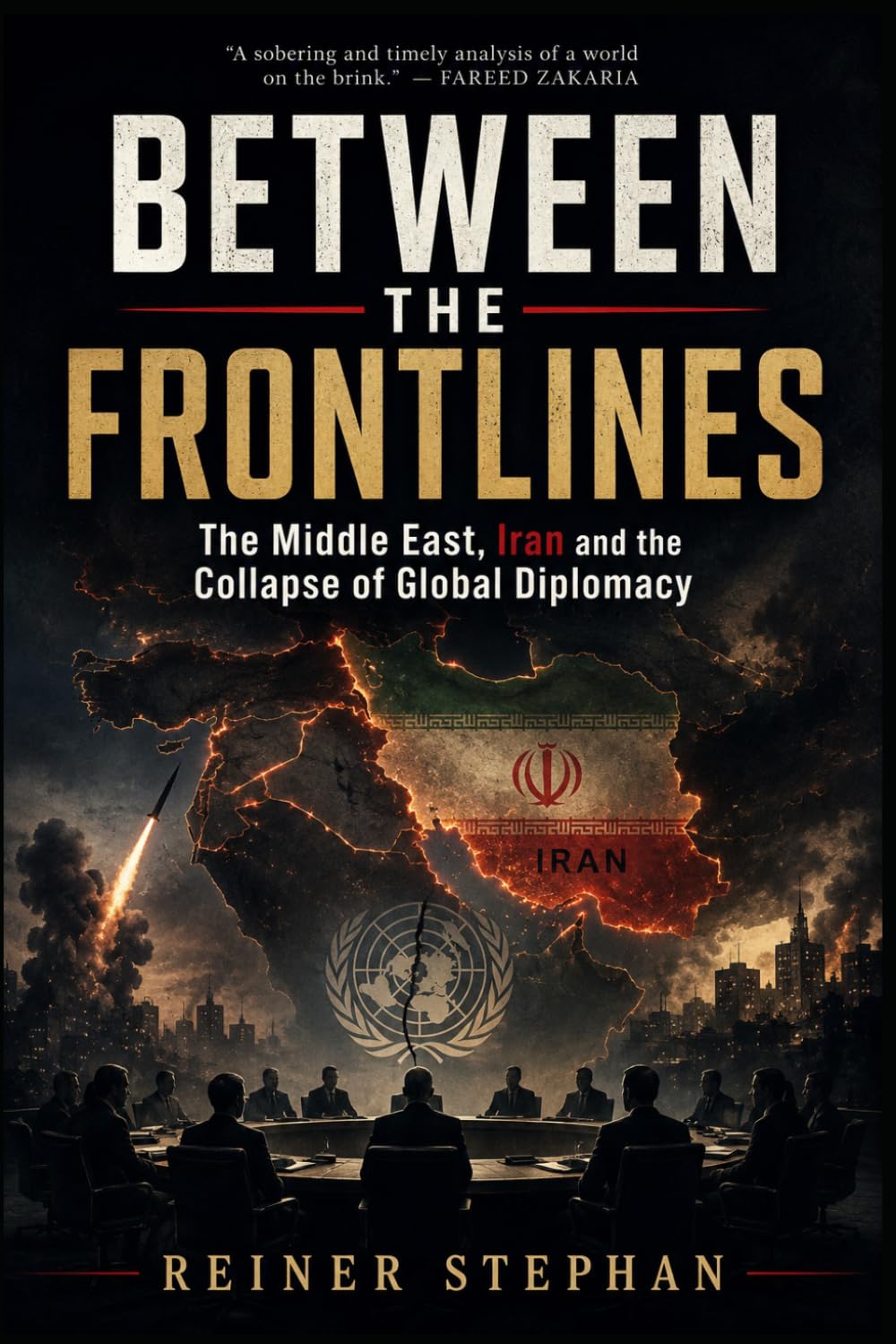BETWEEN THE FRONT LINES: The Middle East, Iran and the Collapse of Global Diplomacy (Krieg-Macht-Diplomatie)