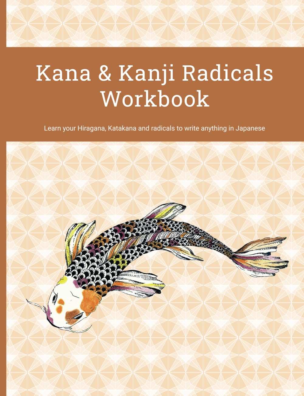 Kanas and Kanjis Radicals Workbook: Learn your Hiraganas, Katakanas and radicals to write anything in Japanese