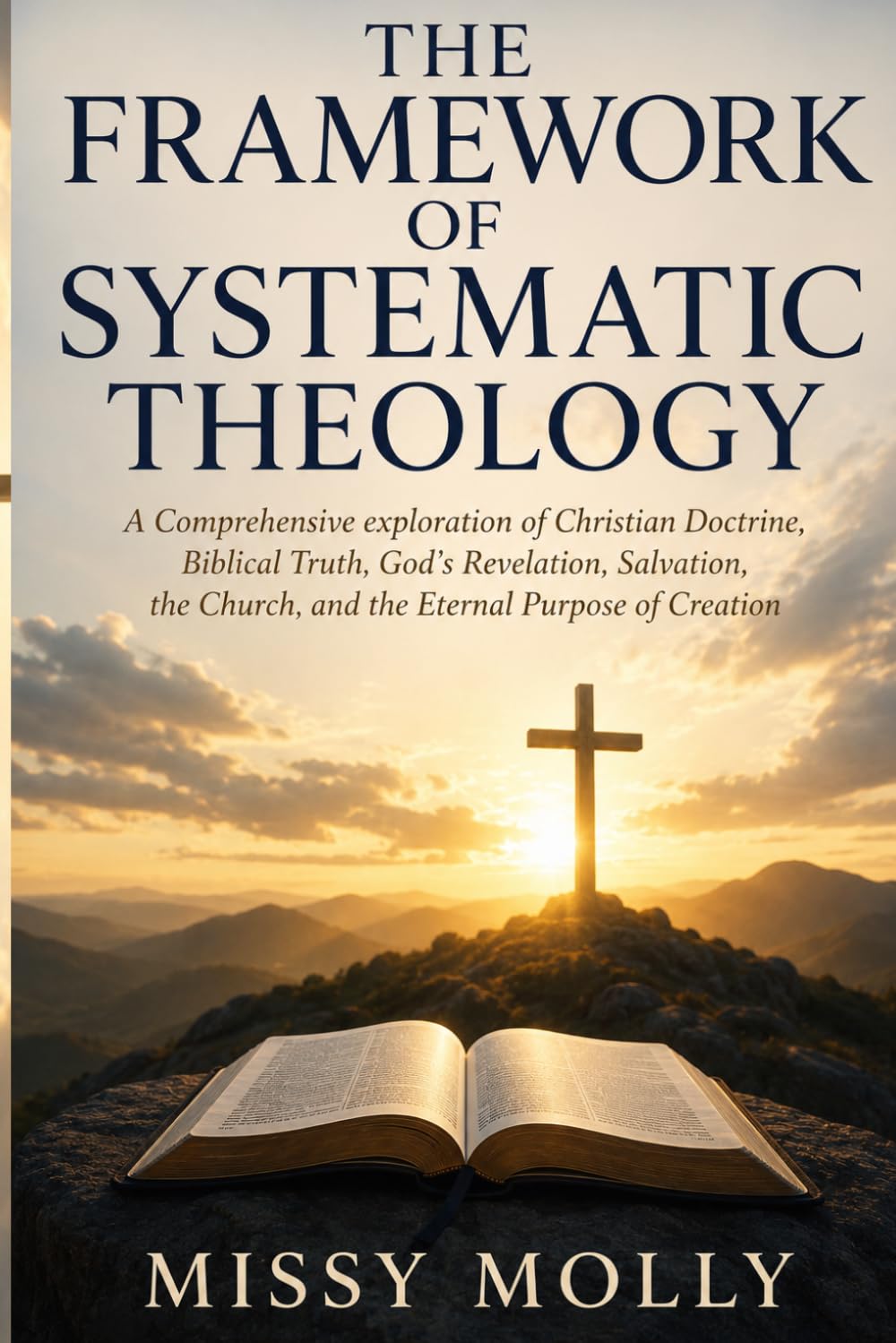 THE FRAMEWORK OF SYSTEMATIC THEOLOGY: A Comprehensive exploration of Christian Doctrine, Biblical Truth, God’s Revelation, Salvation, the Church, and the Eternal Purpose of Creation