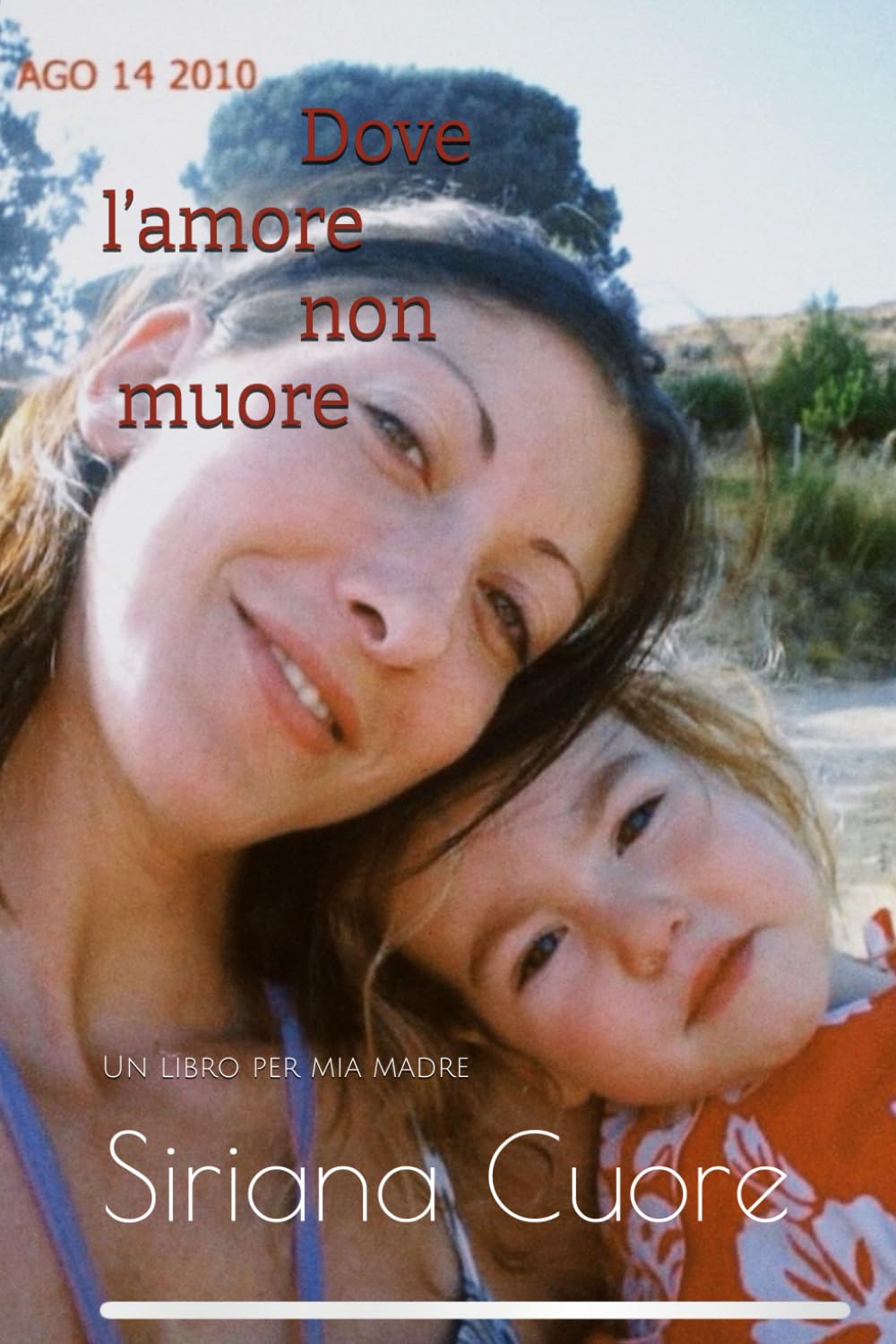 Dove l’amore non muore: Un libro per mia madre