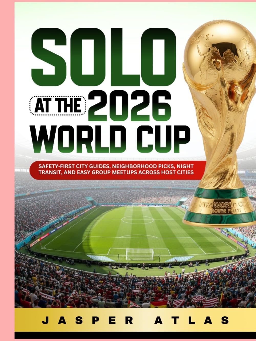 SOLO AT THE 2026 WORLD CUP: Safety‑First City Guides, Neighbourhood Picks, Night Transit, and Easy Group Meetups Across Host Cities