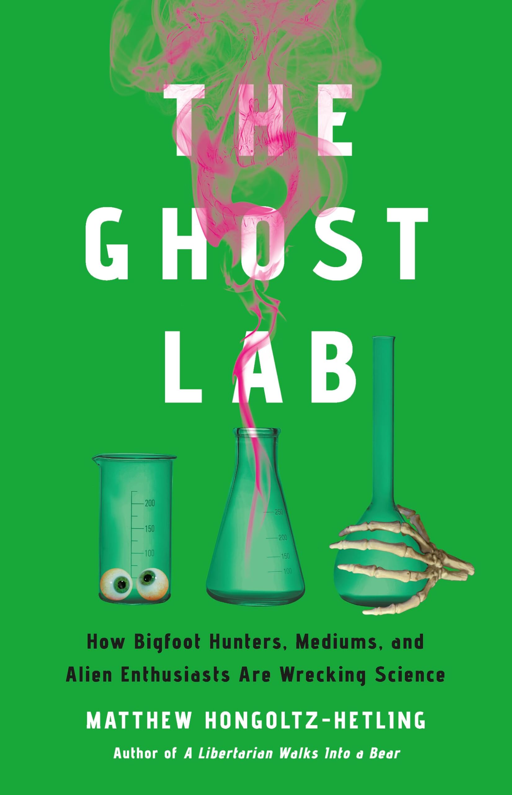 Buy The Ghost Lab: How Bigfoot Hunters, Mediums, and Alien Enthusiasts Are Wrecking Science — BookShops.in