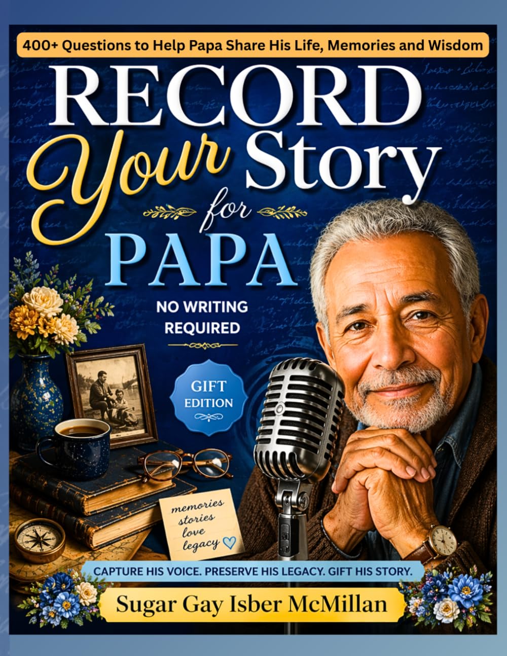 Record Your Story, Papa: 400+ Questions to Help Papa Share His Life, Memories and Wisdom by Sugar Gay Isber McMillan (Life Answers™ Series)