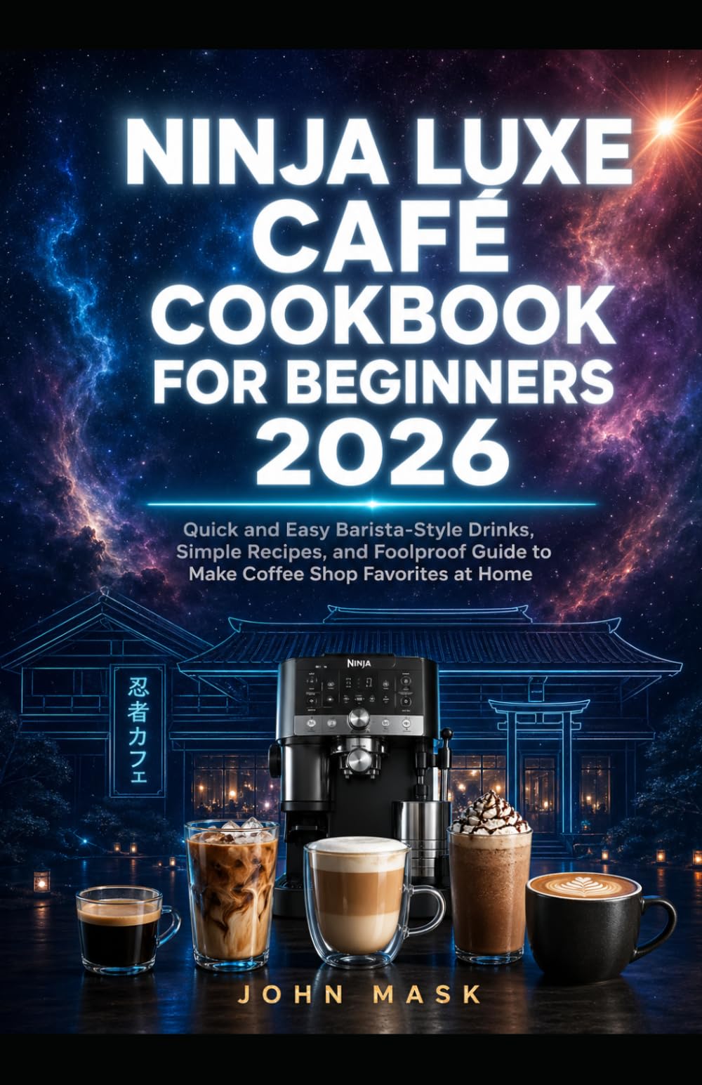 Ninja Luxe Café Cookbook for Beginners 2026: 100 Quick and Easy Barista-Style Drinks, Simple Recipes, and Foolproof Guide to Make Coffee Shop Favorites at Home