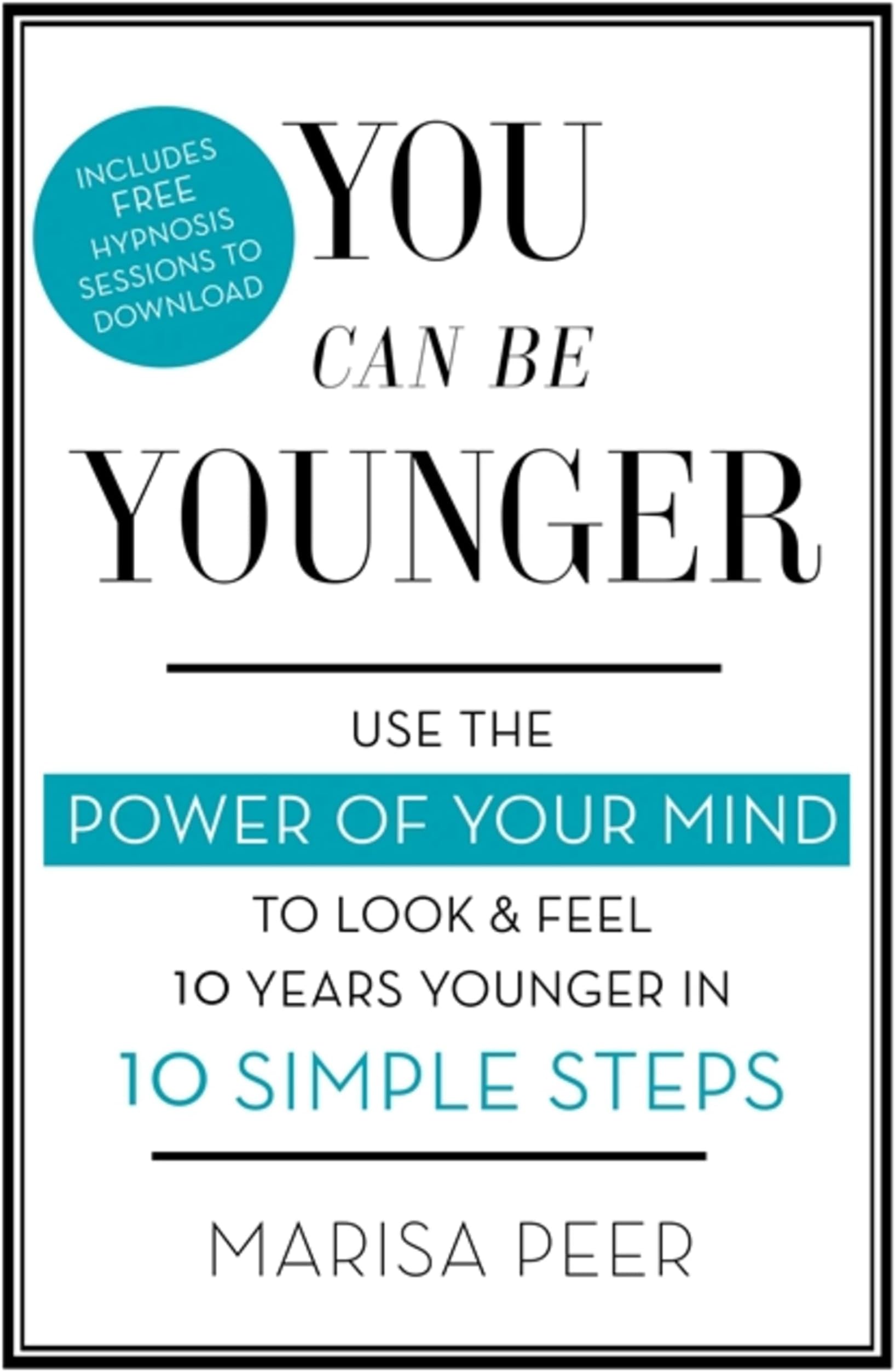 You Can Be Younger: Use the power of your mind to look and feel 10 years younger in 10 simple steps Paperback – October 31, 2017