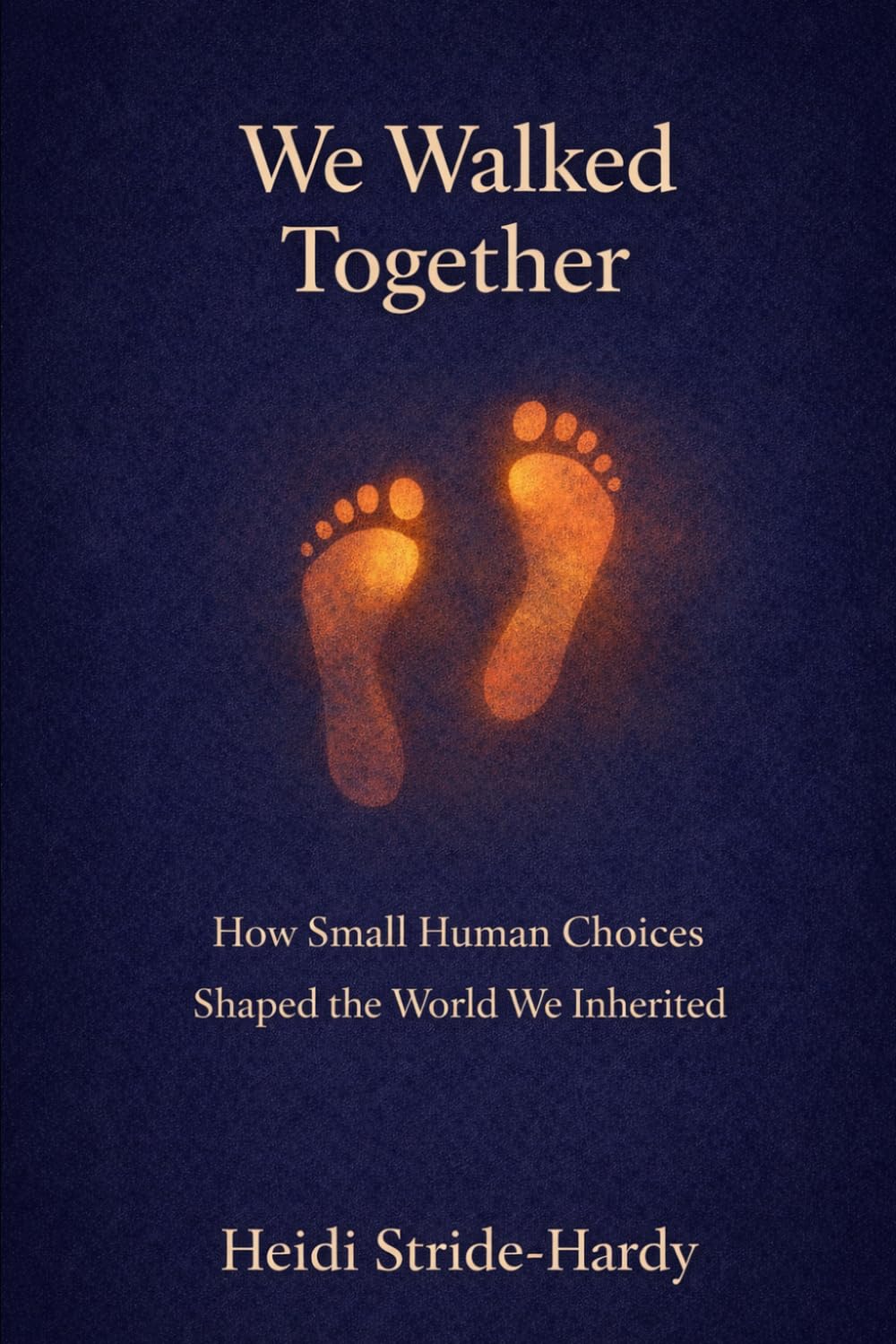 We Walked Together: How Small Human Choices Shaped the World We Inherited (The Learning To Be Human Series)