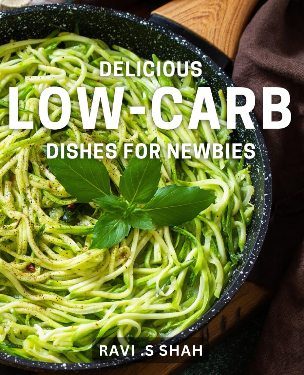 Delicious Low-Carb Dishes for Newbies: Mouth-Watering Recipes for Starting a Low-Carb Lifestyle Easily and Happily Paperback – 2 April 2024