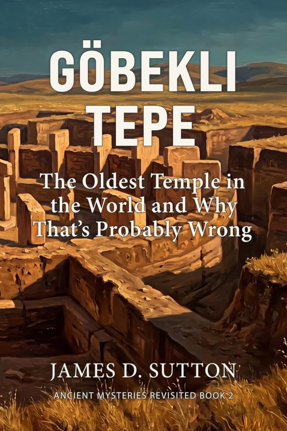 Göbekli Tepe: The Oldest Temple in the World and Why That's Probably Wrong (Ancient Mysteries Revisited)