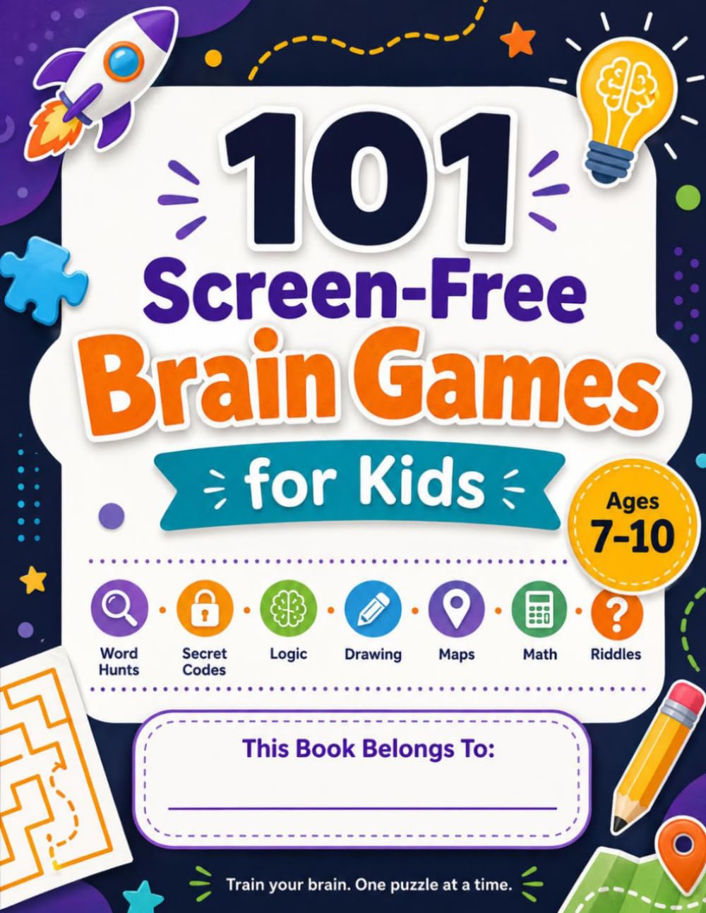 101 Screen-Free Brain Games for Kids: Word Hunts, Secret Codes, Logic, Drawing, Maps, Math & Riddles for Ages 7–10
