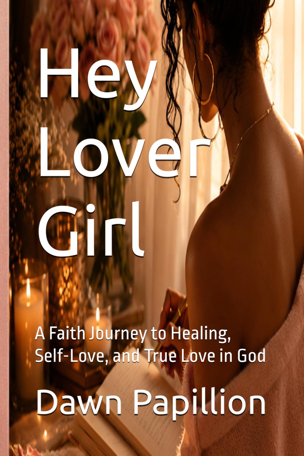 Hey Lover Girl: A Faith Journey to Healing, Self-Love, and True Love in God