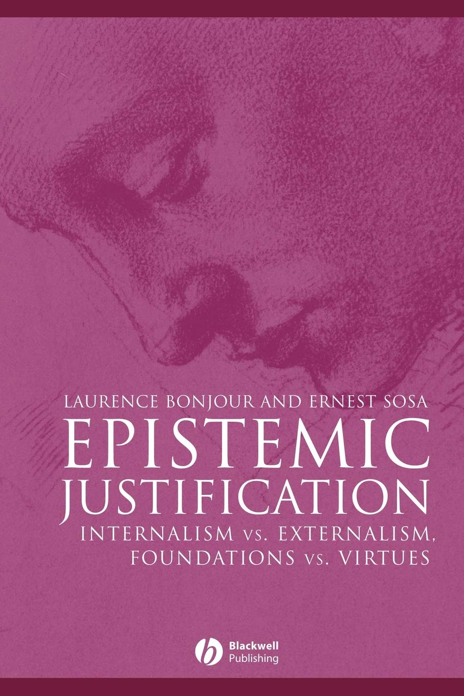 Epistemic Justification: Internalism vs. Externalism, Foundations vs. Virtues: 4 (Great Debates in Philosophy)