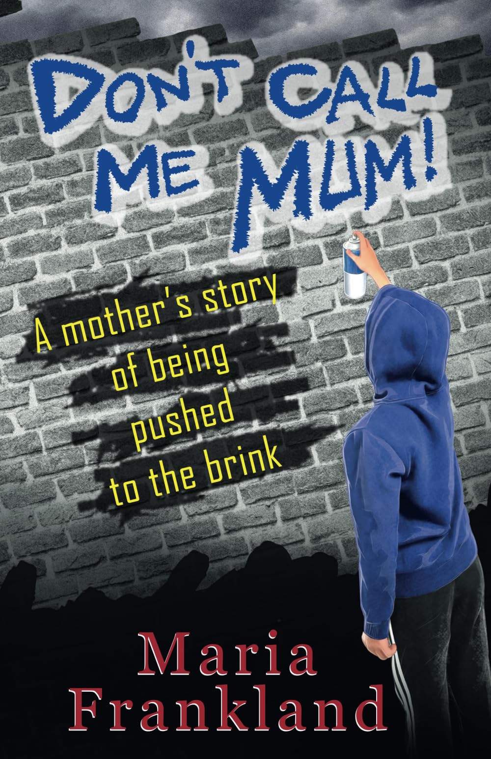 Don't Call Me Mum!: A mother's story about being pushed to the brink