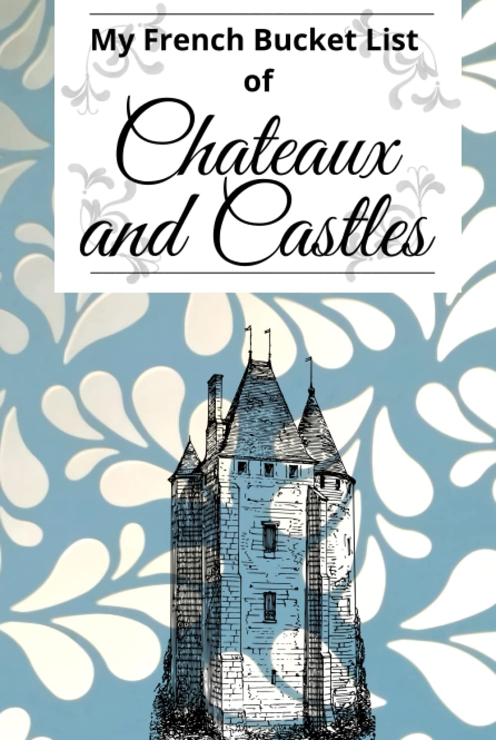 My French Bucket List of Chateaux and Castles