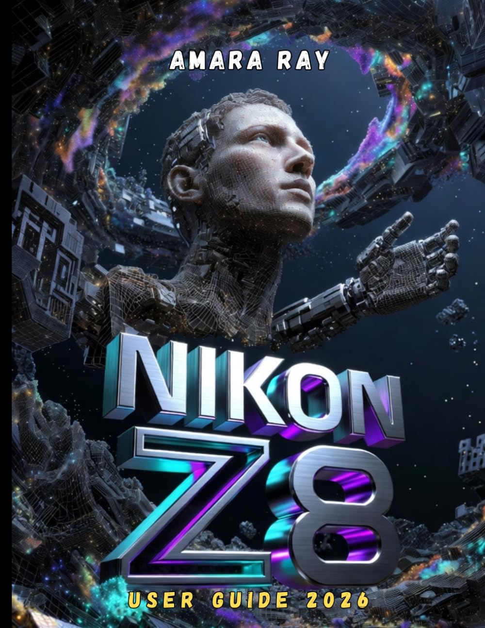 NIKON Z8 USER GUIDE 2026: The Complete Guide to Mastering Every Setting, Menu, and Feature for Stunning Photography and Video
