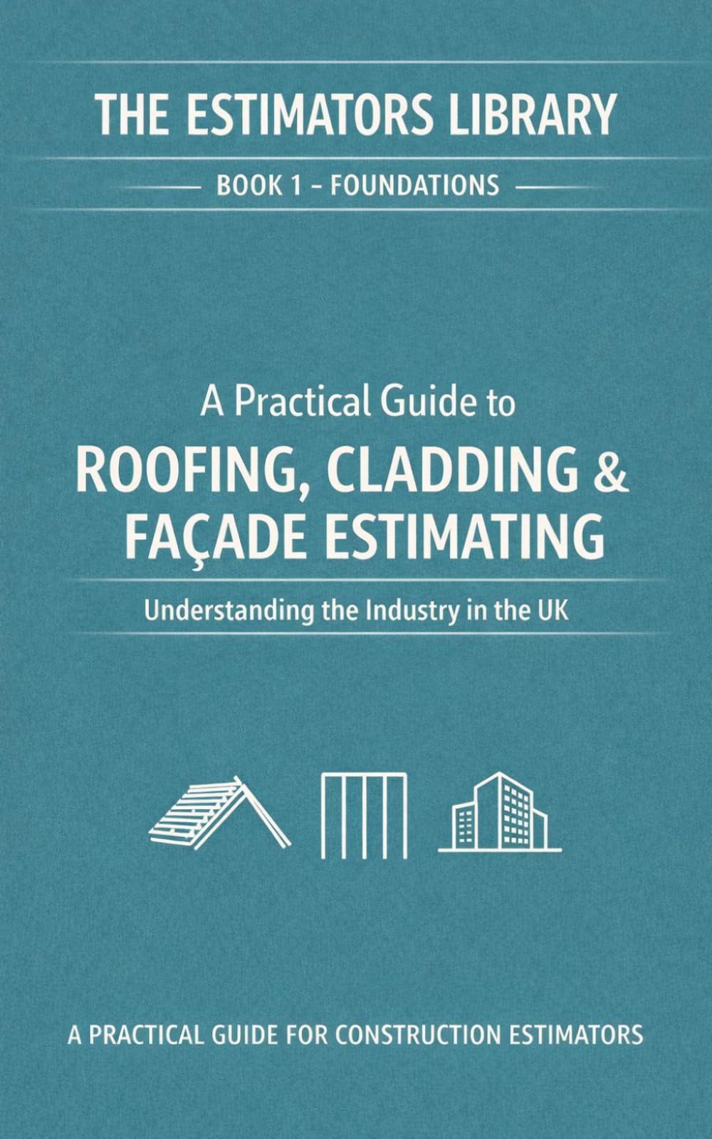 FOUNDATIONS - Understanding the Industry: A Pratical Guide to Roofing, Cladding & Façade Estimating (THE ESTIMATOR'S LIBRARY)