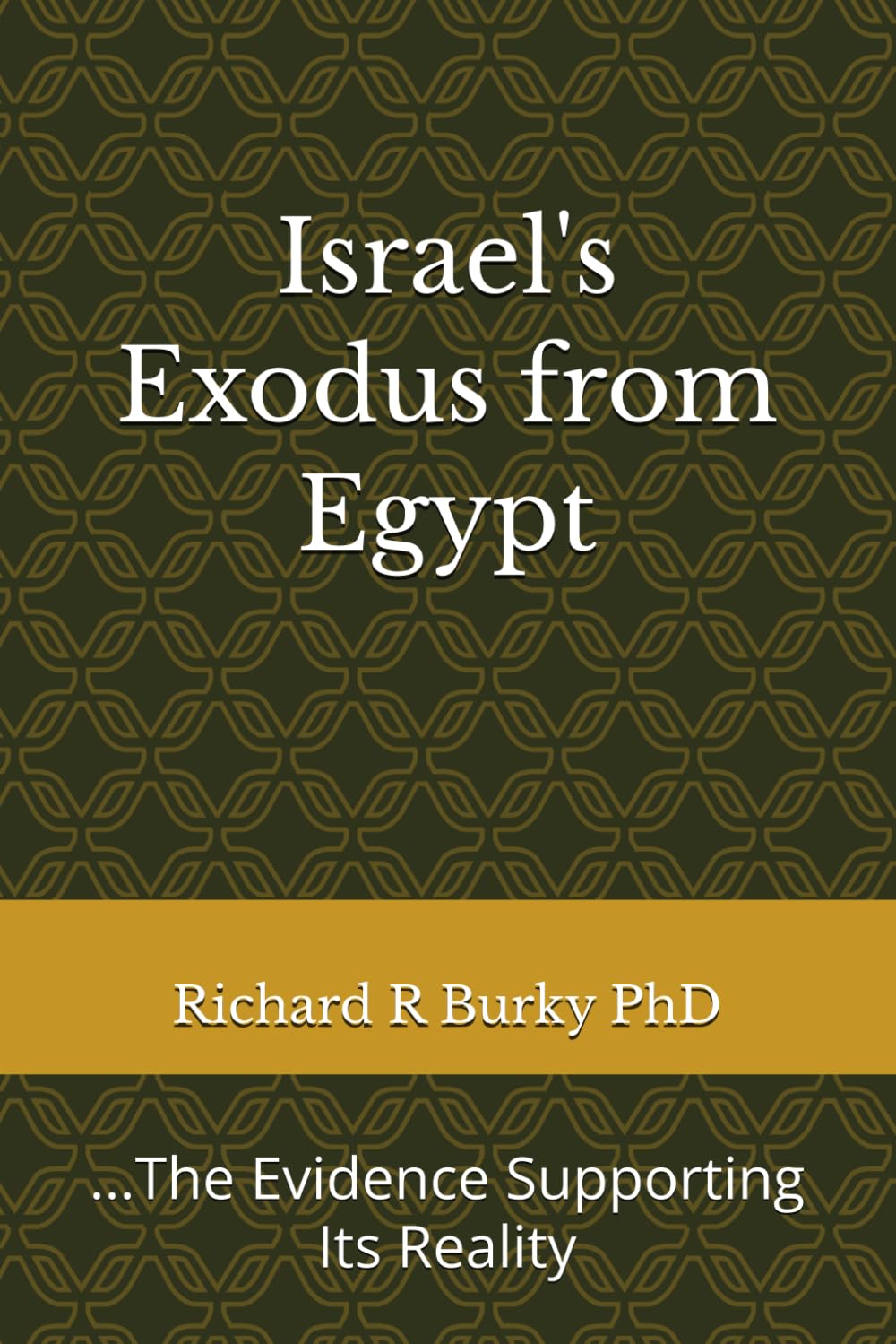 Israel's Exodus from Egypt: ...The Evidence Supporting Its Reality (Finding a Valid Biblical Faith in a Scientific Age)