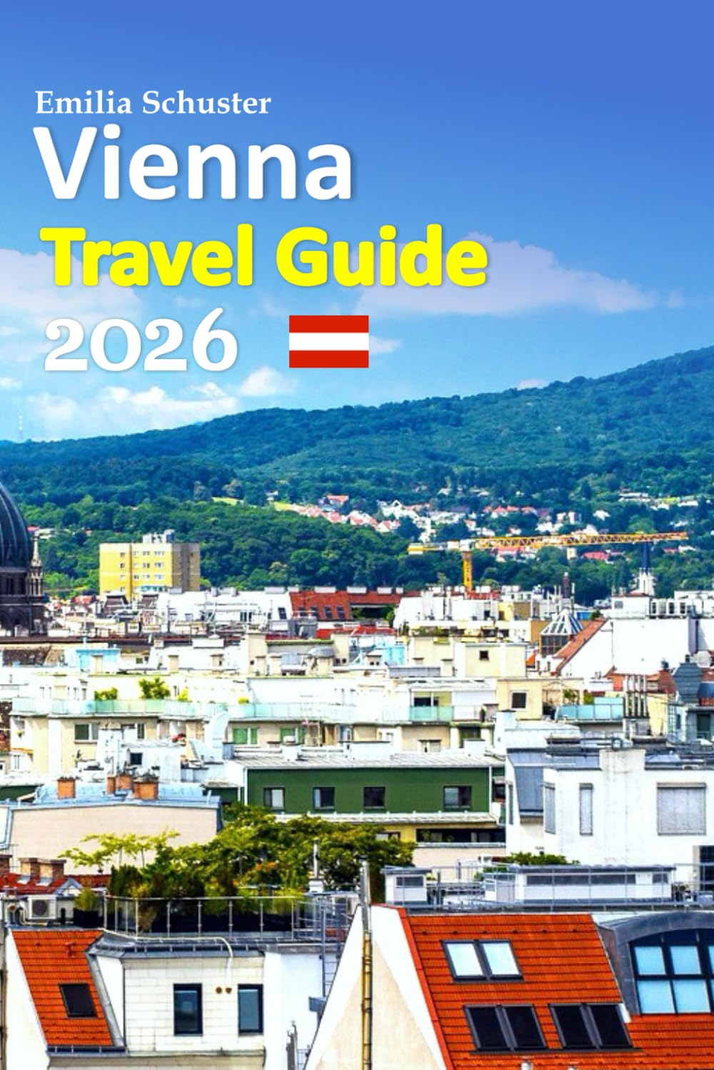 Vienna Travel Guide 2026: Europe’s Imperial Heart Vacation Experience — Romantic Streets, Grand Palaces, Café Traditions, Local Secrets, Smart Travel ... Tips, a 6-day travel itinerary, and more