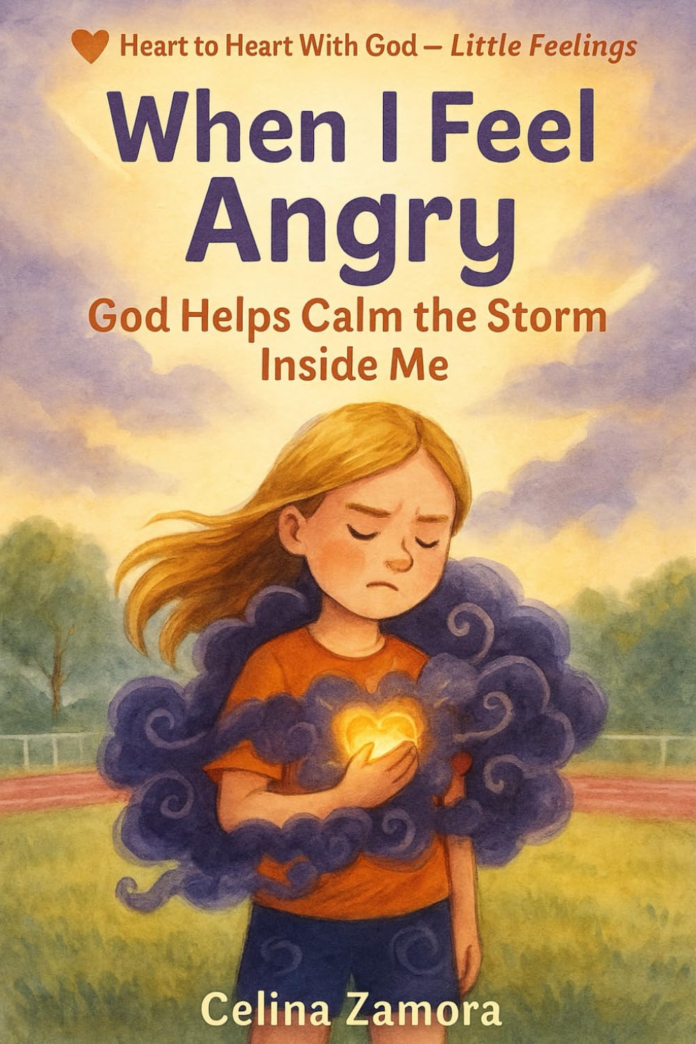 Heart to Heart with God: Little Feelings: When I Feel Angry God Helps Me Calm the Storm Inside Me