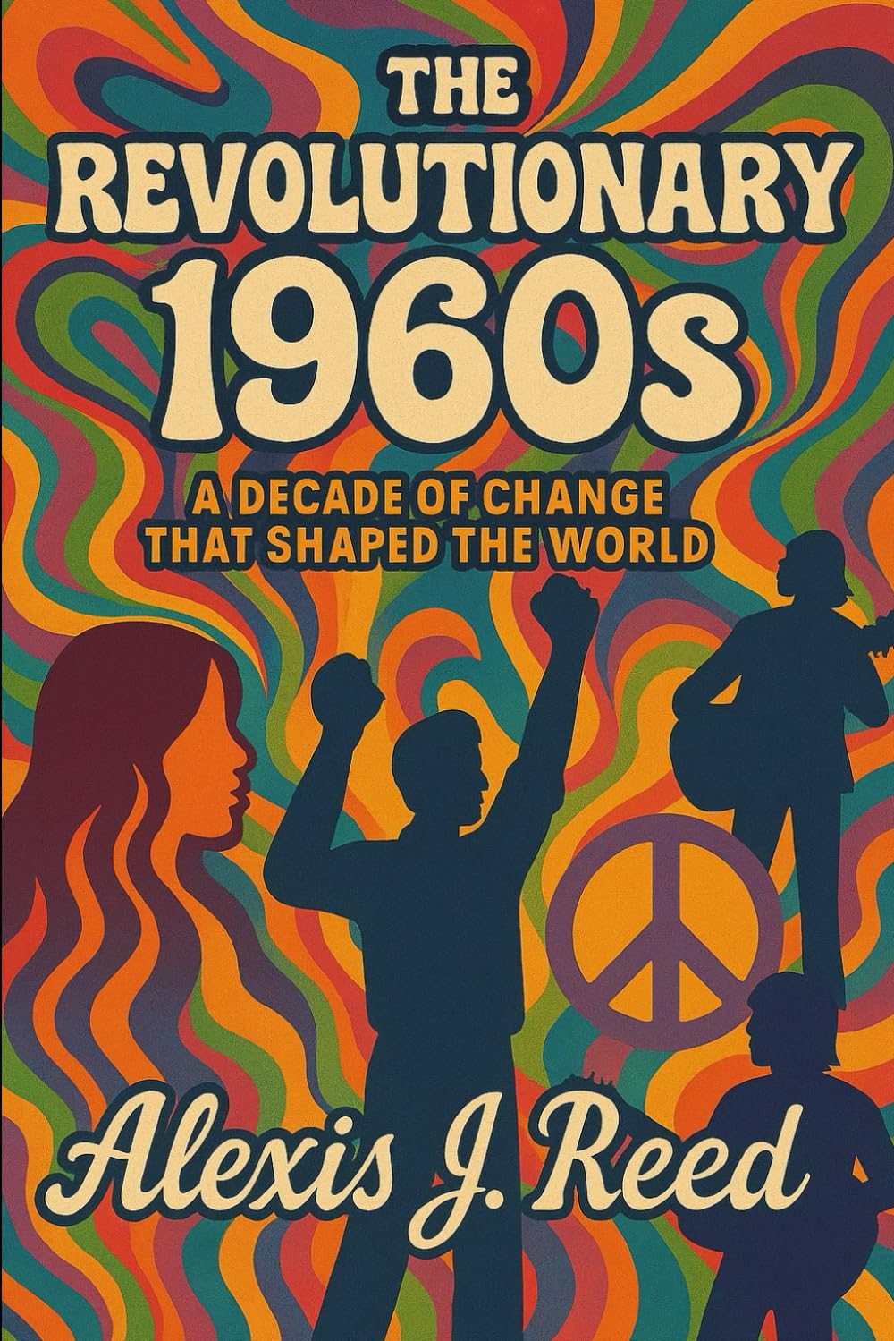 The Revolutionary 1960s: A Decade of Change That Shaped the World
