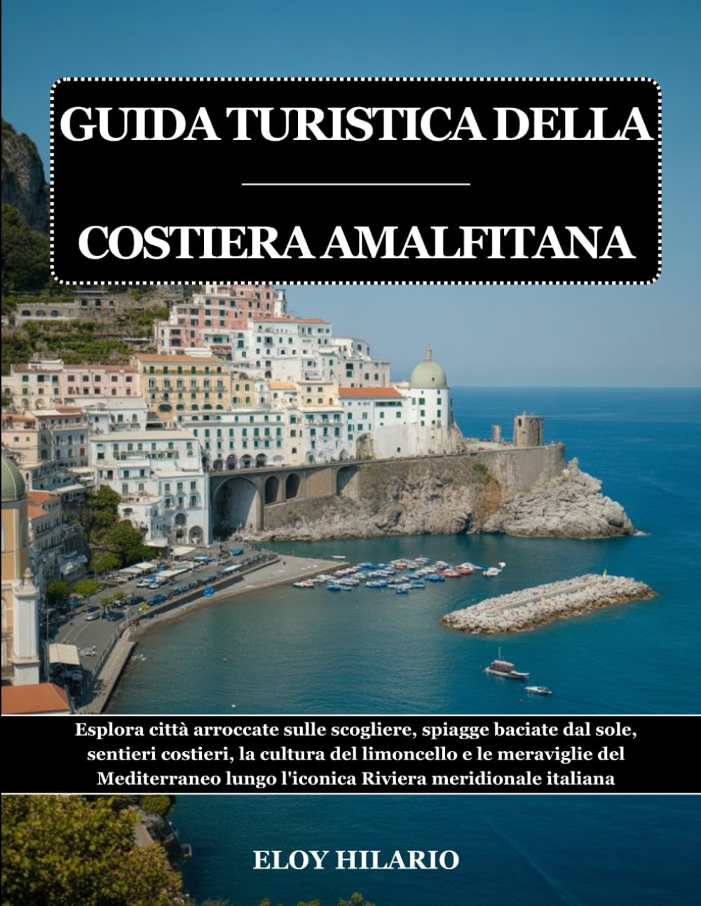 GUIDA TURISTICA DELLA COSTIERA AMALFITANA 2026: Esplora città arroccate sulle scogliere, spiagge baciate dal sole, sentieri costieri, la cultura del ... lungo l'iconica Riviera meridionale italiana