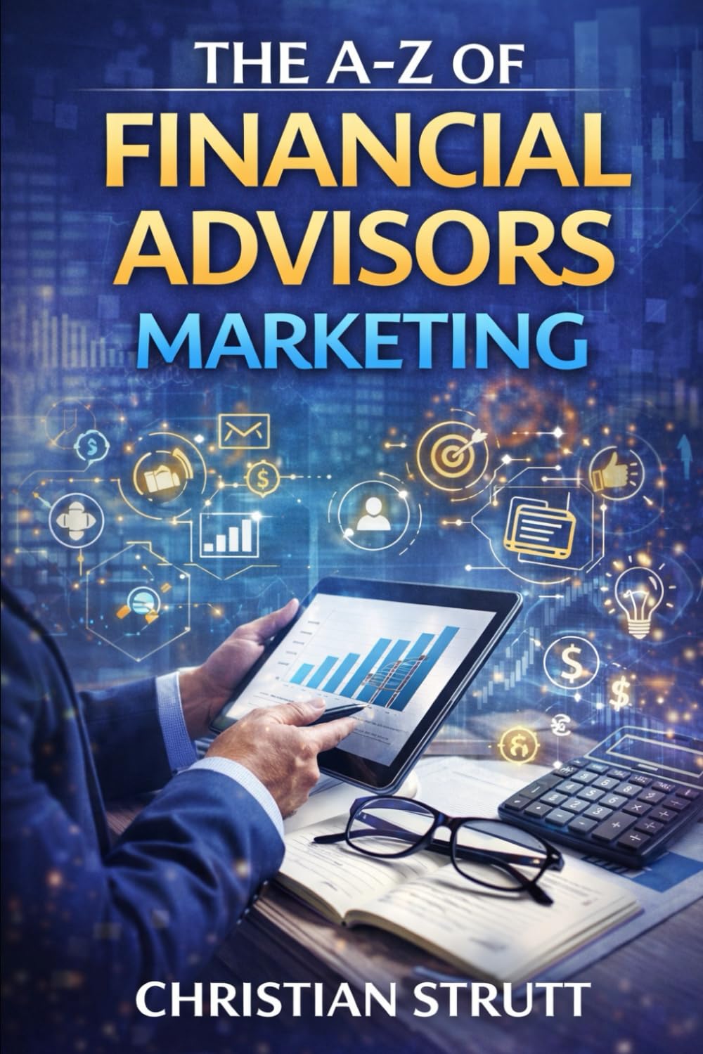 The A-Z of Financial Advisors Marketing: by Christian Strutt of Milton Keynes Marketing (Financial Services Marketing)