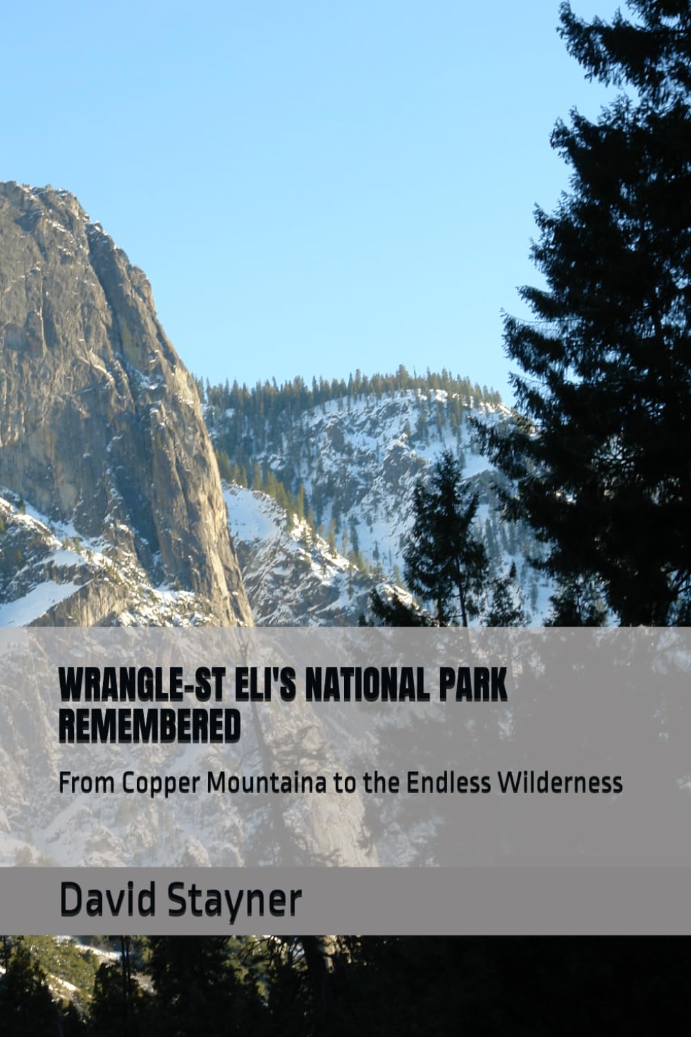 WRANGLE-ST ELI'S NATIONAL PARK REMEMBERED: From Copper Mountaina to the Endless Wilderness