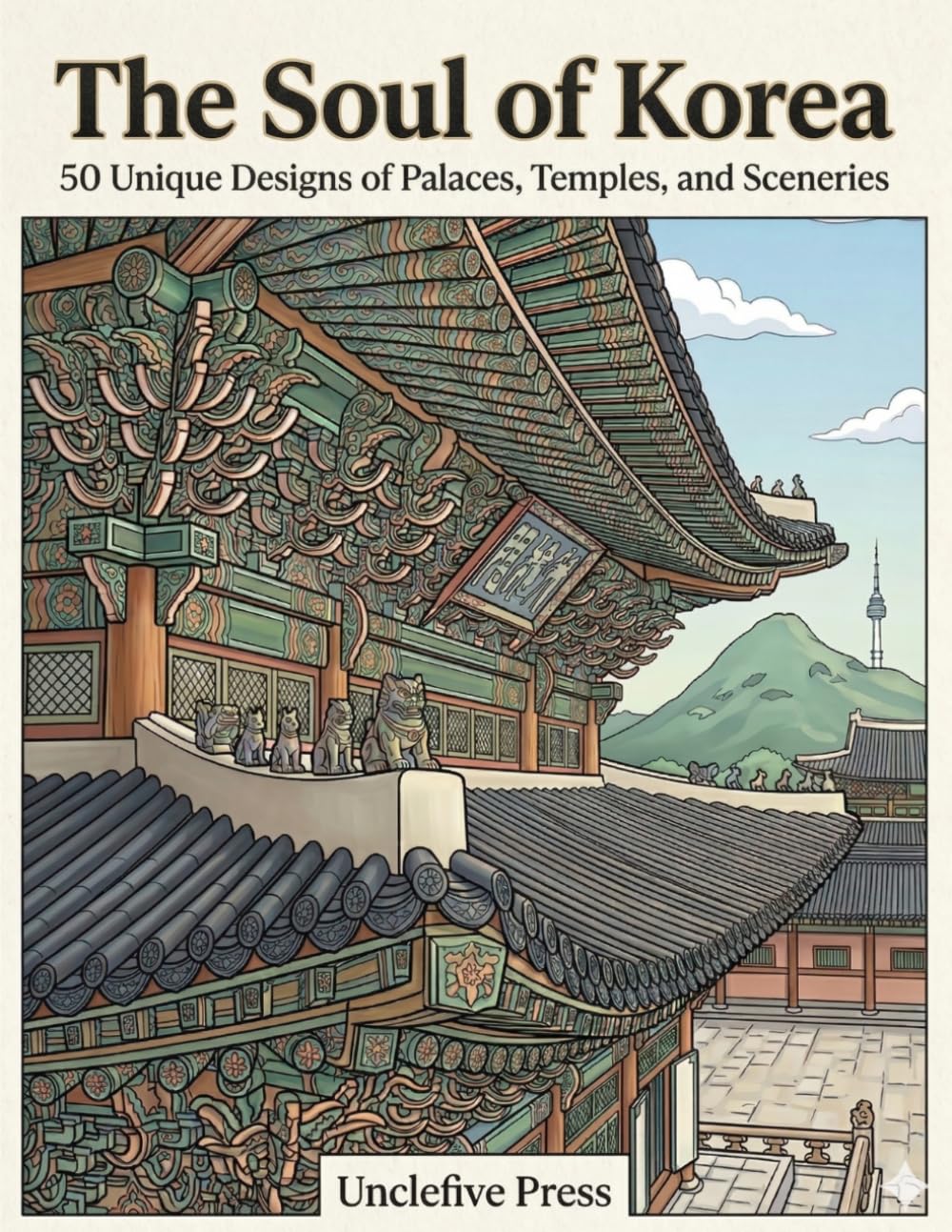 The Soul of Korea: 50 Unique Designs of Palaces, Temples, and Sceneries (The Soul of Asia Series, Vol. 1)