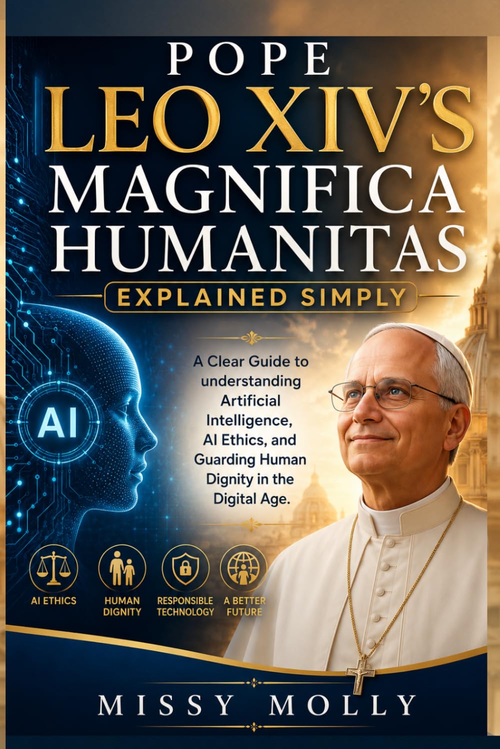 Pope Leo XIV’s Magnifica Humanitas Explained Simply: A Clear Guide to understanding Artificial Intelligence, AI Ethics, and Guarding Human Dignity in the Digital Age (Doctrines & Spirituality)