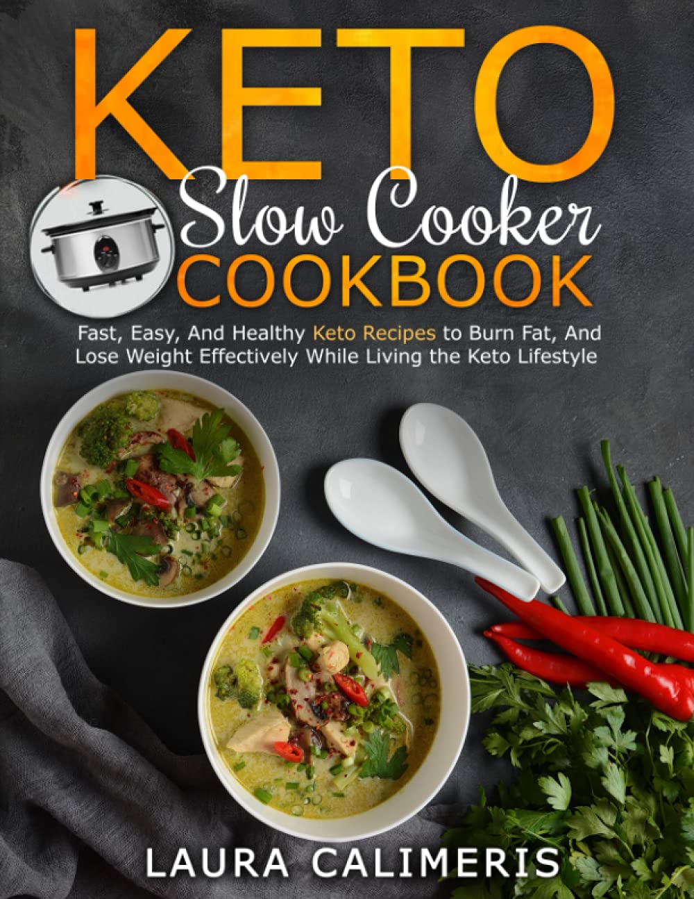 Keto Slow Cooker Cookbook: Fast, Easy, And Healthy Keto Recipes To Burn Fat, And Lose Weight Effectively While Living The Keto Lifestyle