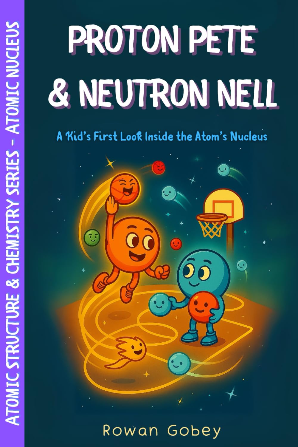 Proton Pete & Neutron Nell: A Kid’s First Look Inside the Atom’s Nucleus