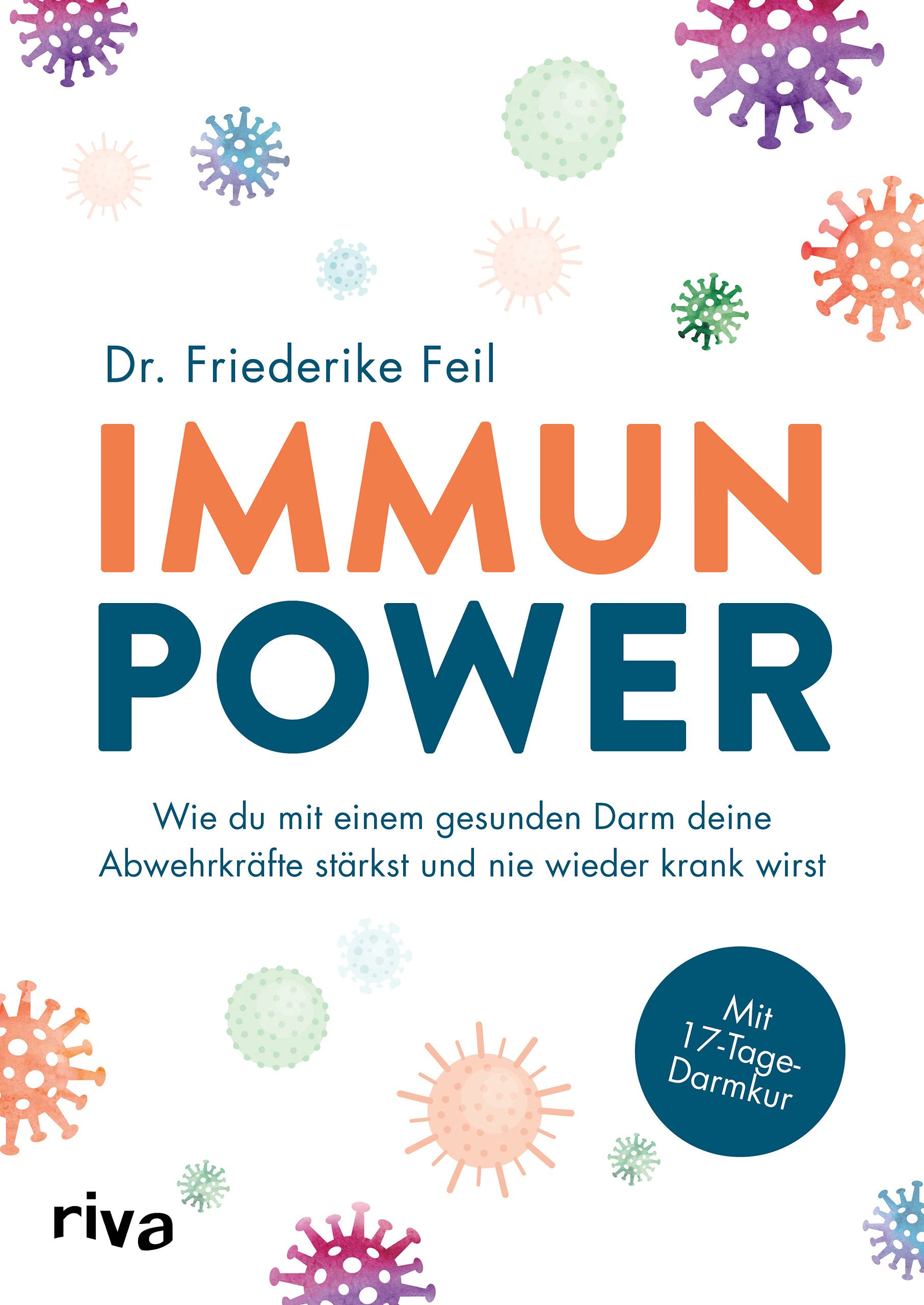 Immunpower: Wie du mit einem gesunden Darm deine Abwehrkräfte stärkst und nie wieder krank wirst. Mit 17-Tage-Darmkur