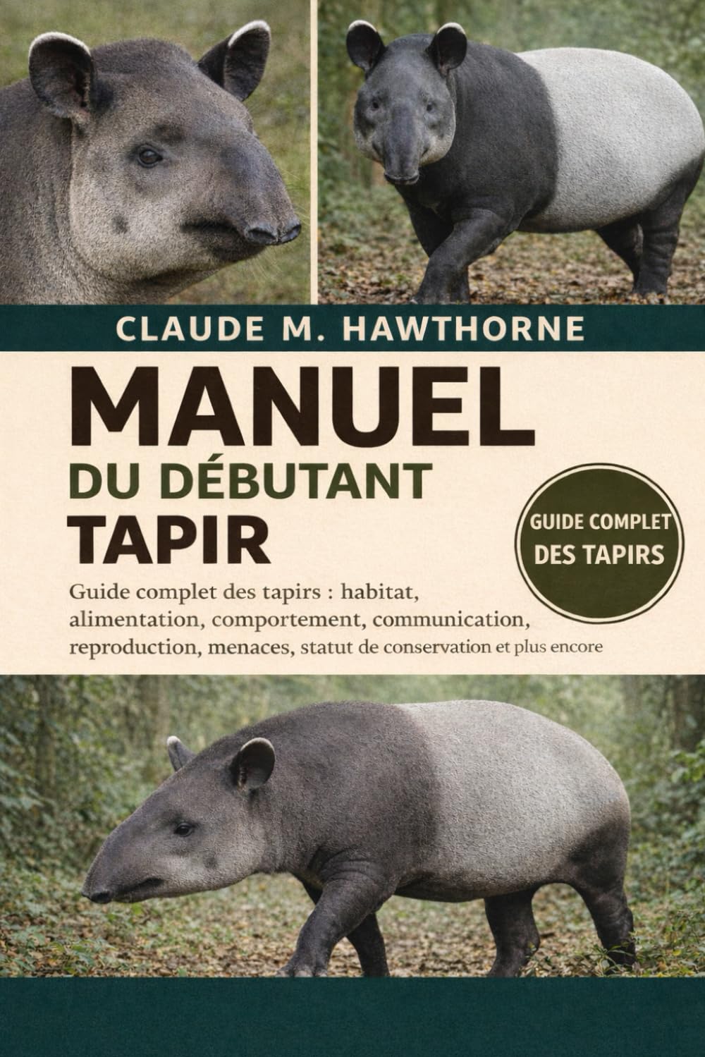 MANUEL DU DÉBUTANT TAPIR: Guide complet des tapirs : habitat, alimentation, comportement, communication, reproduction, menaces, statut de conservation et plus encore