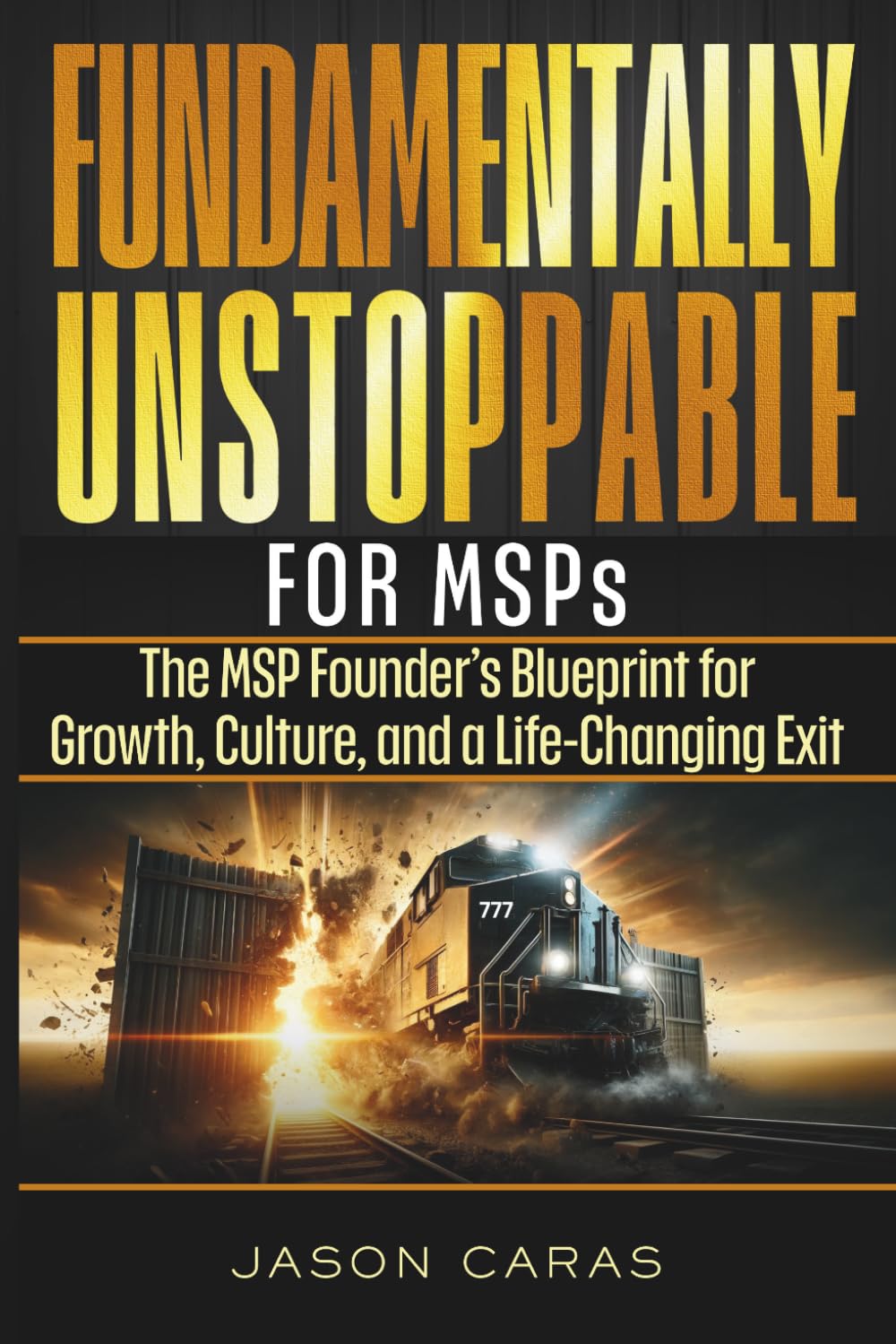 Fundamentally Unstoppable for MSP's: The MSP Founder's Blueprint for Growth, Culture, and a Life-Changing Exit