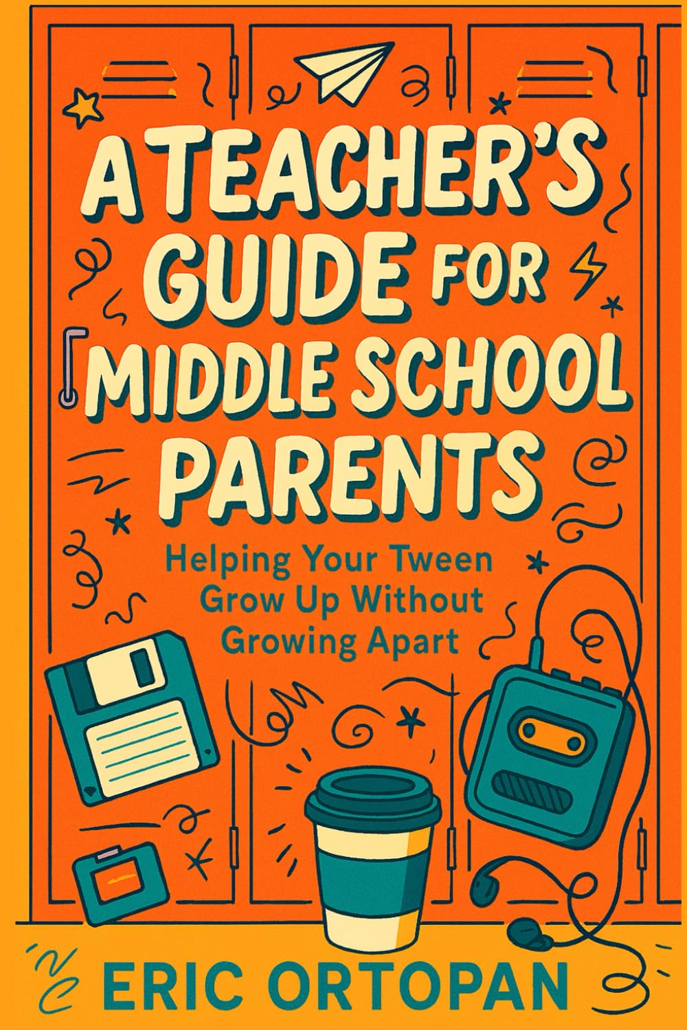 A Teacher's Guide for Middle School Parents: Helping Your Tween Grow Up Without Growing Apart