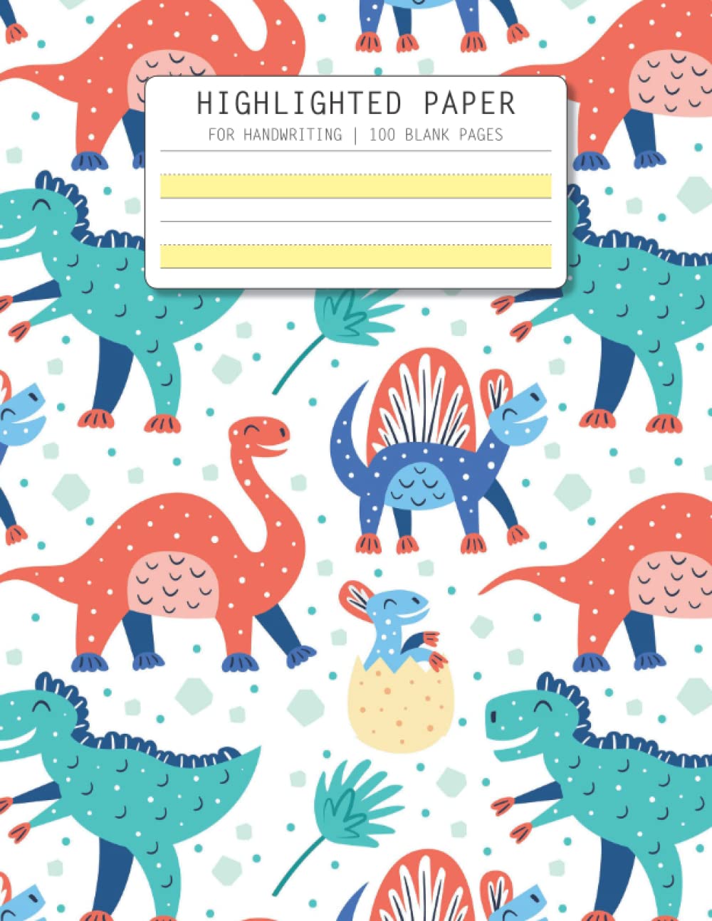Yellow Highlighted Paper: The Yellow Highlighter Handwriting Practice Paper Makes It Easier for Students to Find the Writing Area 50 Blank Pages Ideal ... Kindergarten Kids Wide Ruled Dinosaur Cover