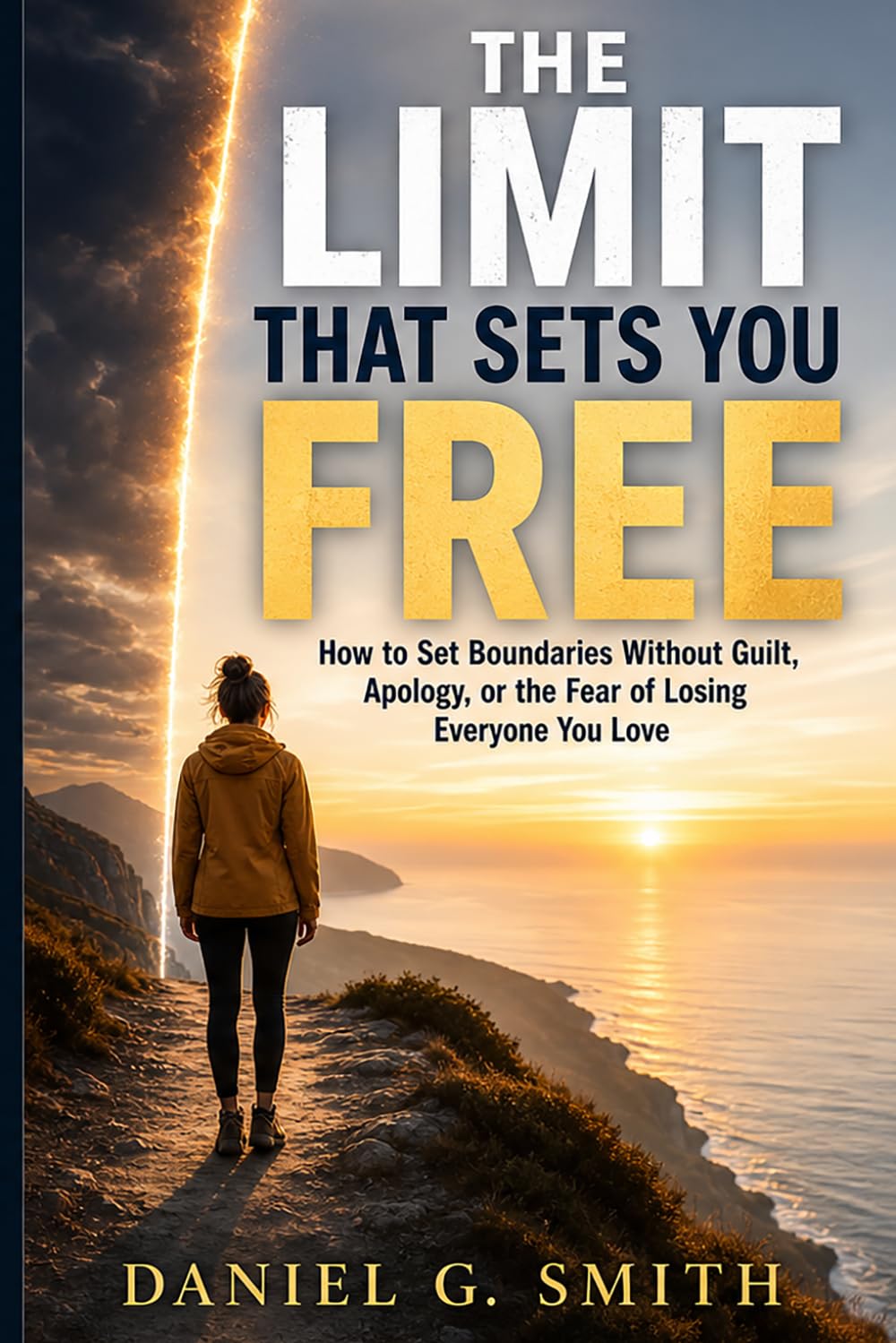 THE LIMIT THAT SETS YOU FREE: How to Set Boundaries Without Guilt, Apology, or the Fear of Losing Everyone You Love