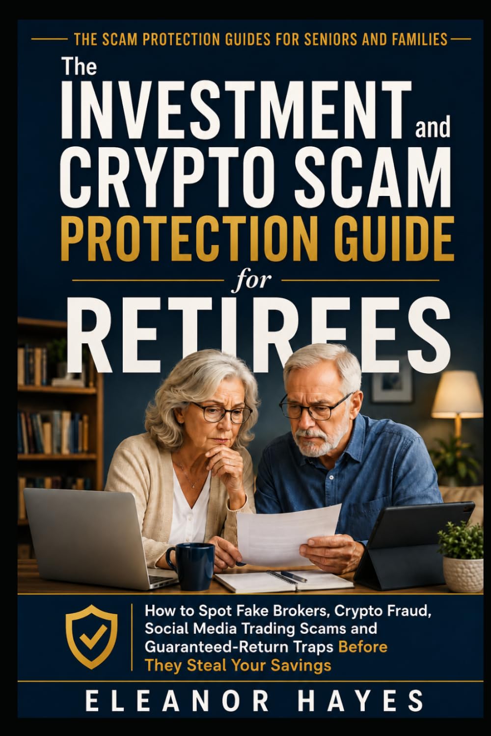 The Investment and Crypto Scam Protection Guide for Retirees: How to Spot Fake Brokers, Crypto Fraud, Social Media Trading Scams and Guaranteed-Return Traps Before They Steal Your Savings