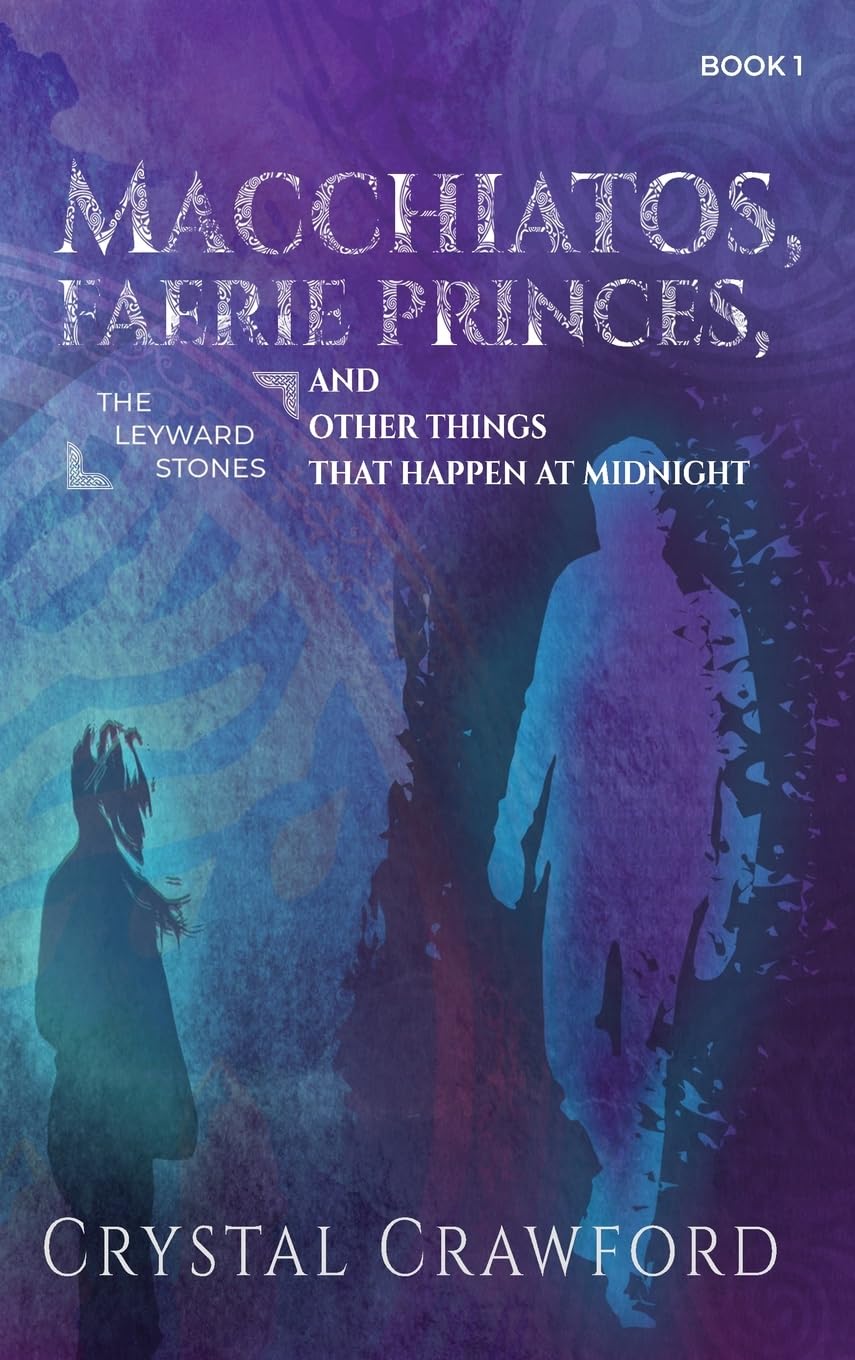 Macchiatos, Faerie Princes, and Other Things That Happen at Midnight: 1 (The Leyward Stones)