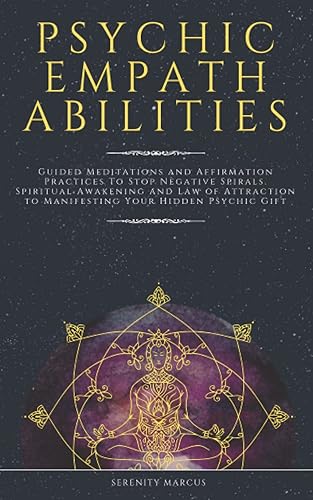 Psychic Empath Abilities: Guided Meditations and Affirmation Practices To Stop Negative Spirals. Spiritual Awakening and Law of Attraction To Manifesting Your Hidden Psychic Gift.
