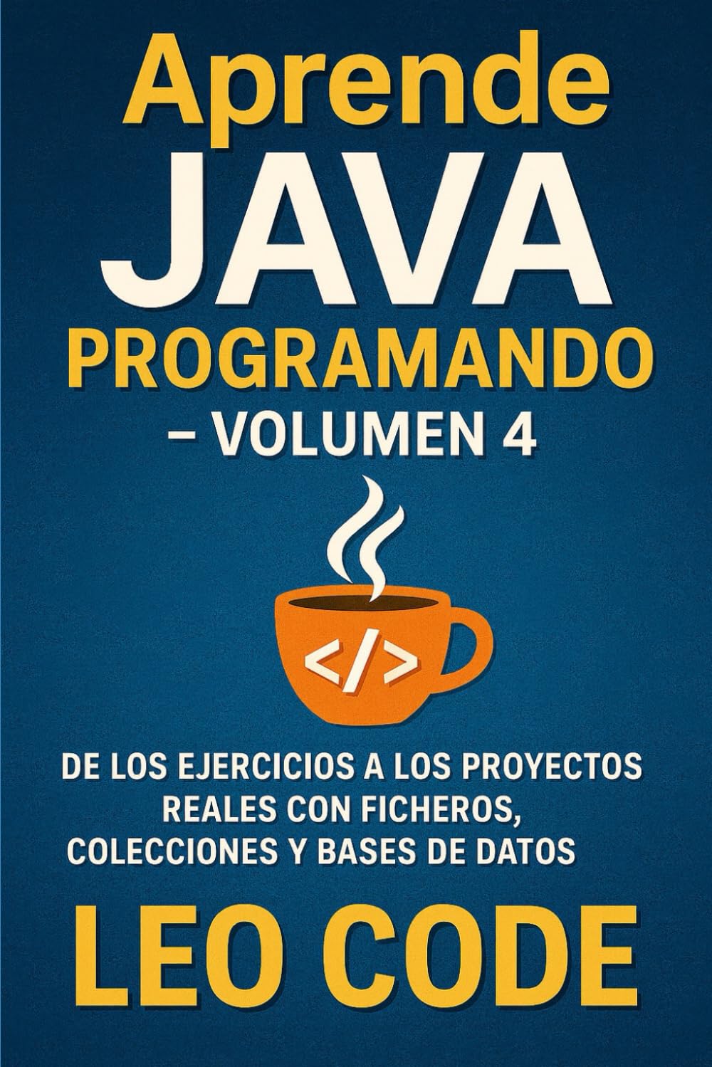 Aprende Java Programando – Volumen 4: De los ejercicios a los proyectos reales con ficheros, colecciones y bases de datos (APRENDE JAVA DESDE CERO: La Guía Completa para Dominar la Programación Java)