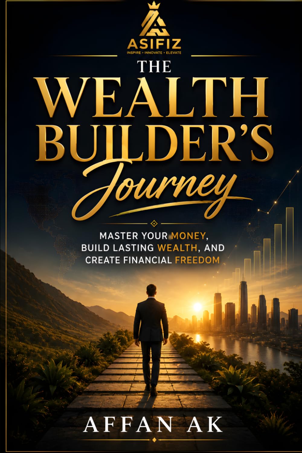 The Wealth Builder Journey: A Practical Guide to Building Wealth, Mastering Money, and Achieving Financial Freedom
