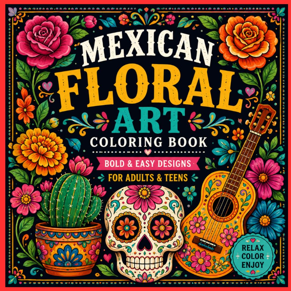 Mexican Floral Art Coloring Book for Adults and Teens: Bold and Easy Folk Art Flowers, Sugar Skulls, Talavera Patterns, Cactus Blooms, and Relaxing Mexican-Inspired Designs for Stress Relief