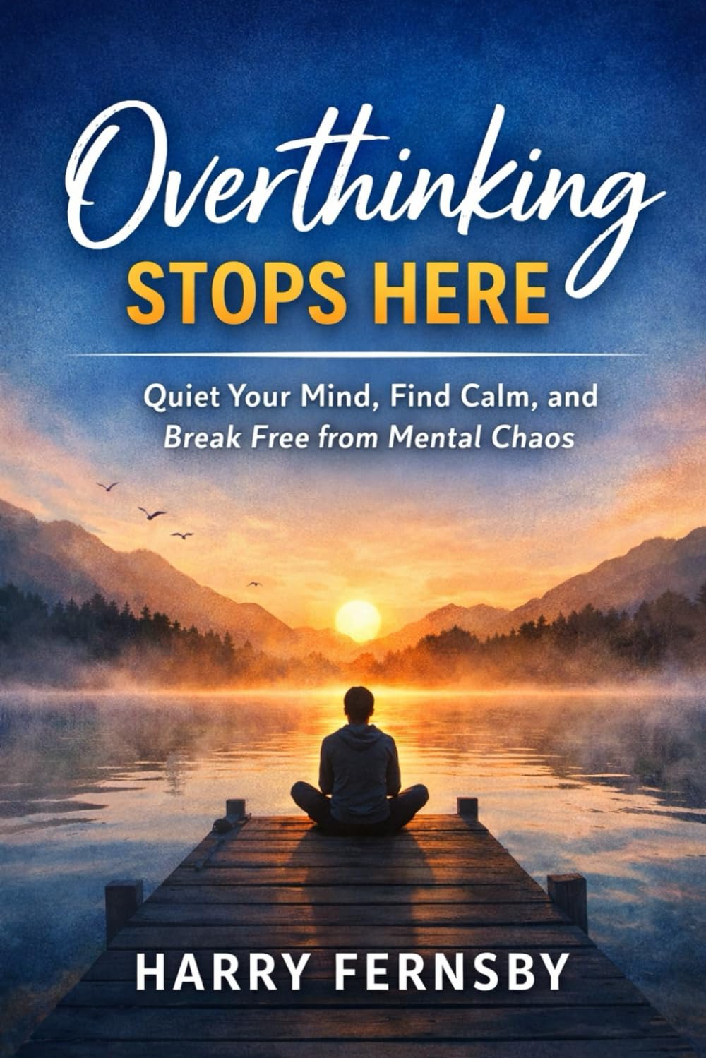 How to Stop Overthinking When Nothing Is Wrong: A Practical Guide to Quieting Your Mind, Making Decisions More Easily, and Finally Switching Off.